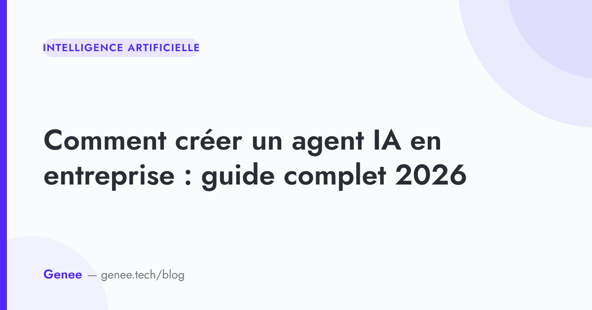 Comment créer un agent IA en entreprise : guide complet 2026 | Genee